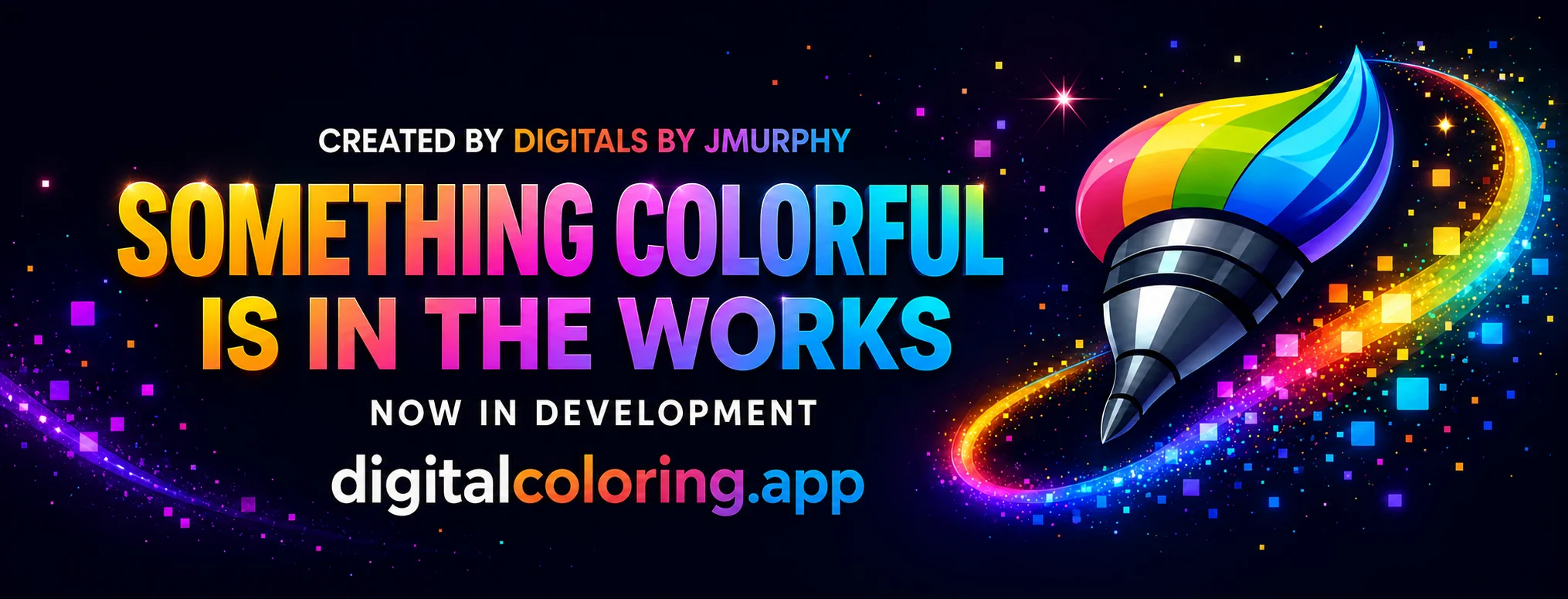 Created by Digitals By JMurphy — Something Colorful Is In The Works. Now in development. digitalcoloring.app. A rainbow paintbrush sweeping a glowing trail of color across a dark starry field.